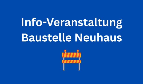 Info-Veranstaltung Baustelle Neuhaus Info-Veranstaltung Baustelle Neuhaus
