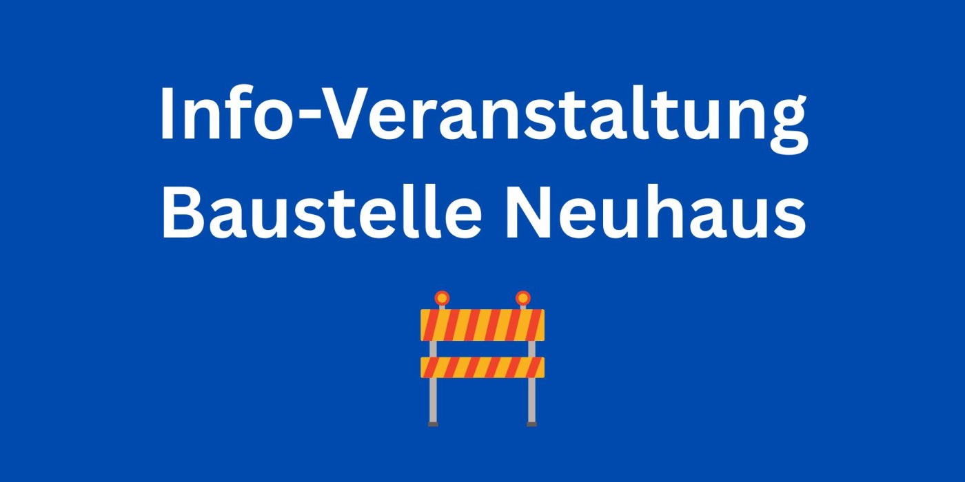 Info-Veranstaltung Baustelle Neuhaus Info-Veranstaltung Baustelle Neuhaus